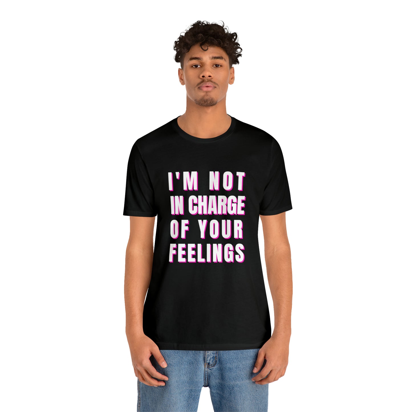 I'm Not In Charge Of Your Feelings Unisex Jersey Short Sleeve Tee