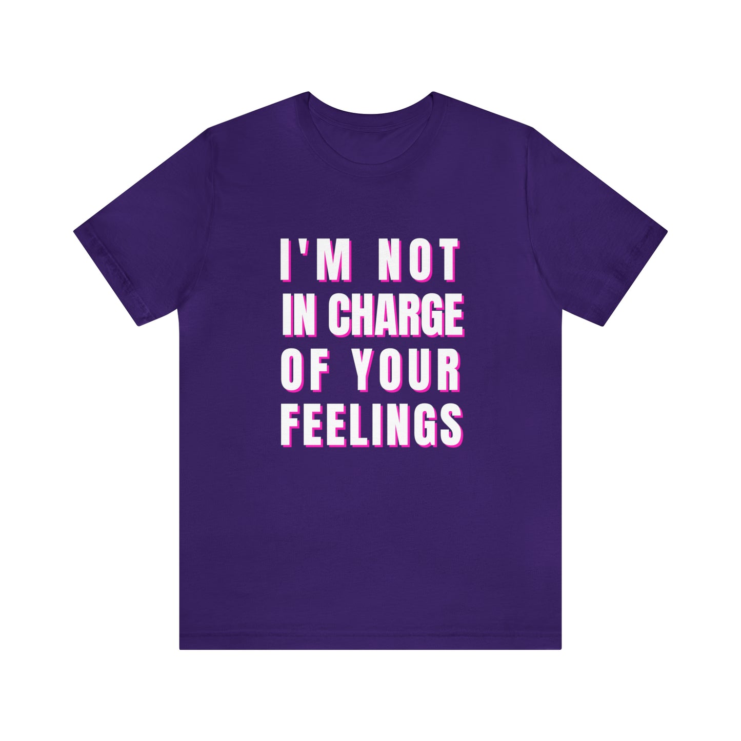 I'm Not In Charge Of Your Feelings Unisex Jersey Short Sleeve Tee