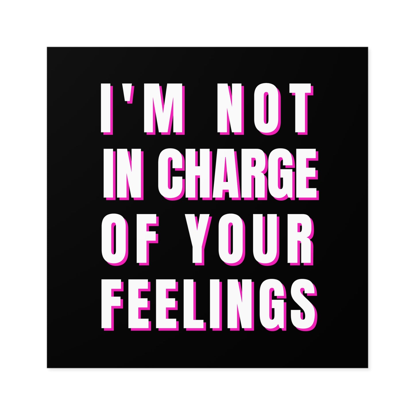 I'm Not In Charge Of Your Feelings Square Stickers, Indoor\Outdoor