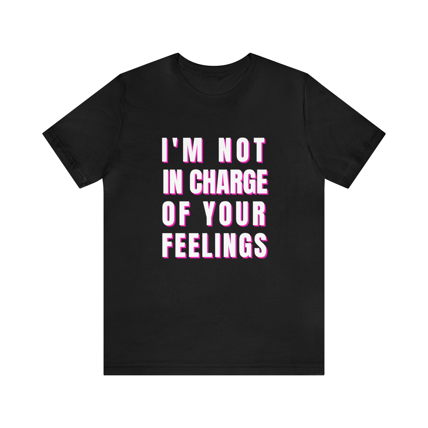 I'm Not In Charge Of Your Feelings Unisex Jersey Short Sleeve Tee