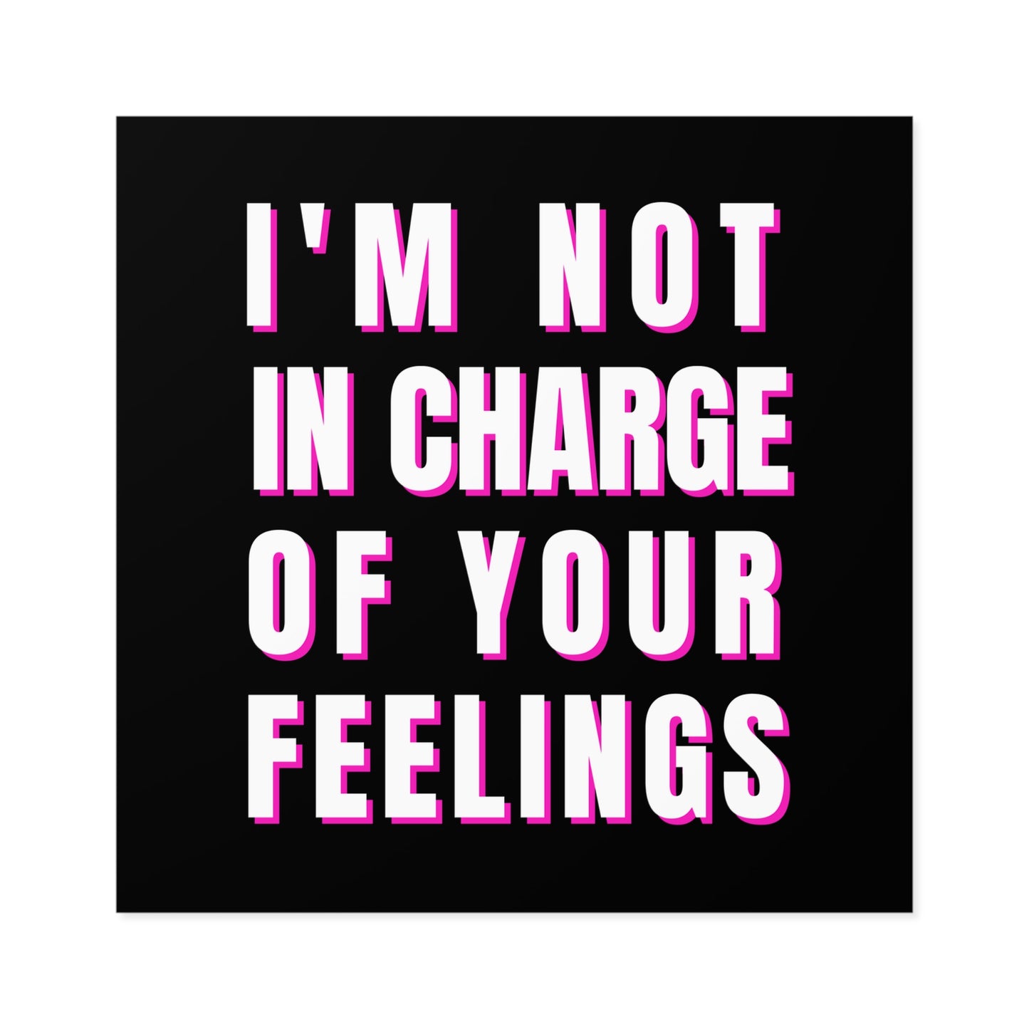 I'm Not In Charge Of Your Feelings Square Stickers, Indoor\Outdoor