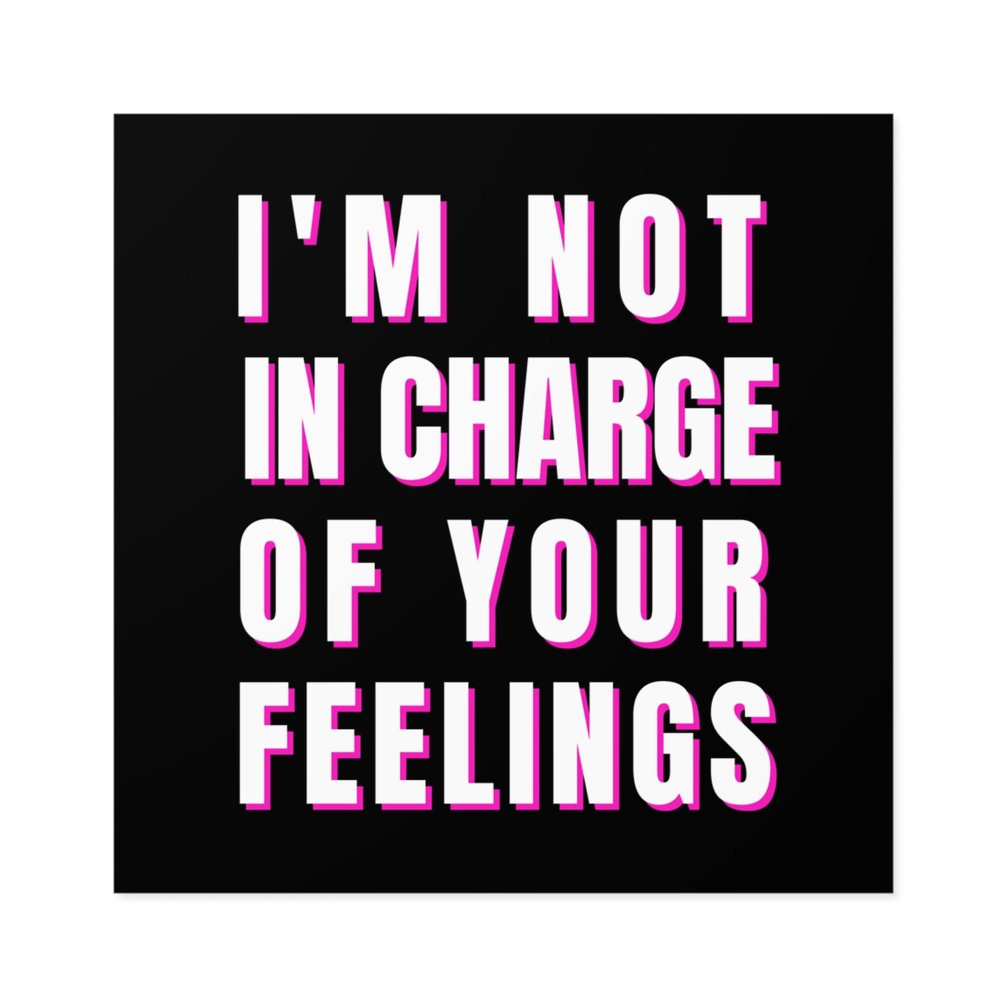 I'm Not In Charge Of Your Feelings Square Stickers, Indoor\Outdoor