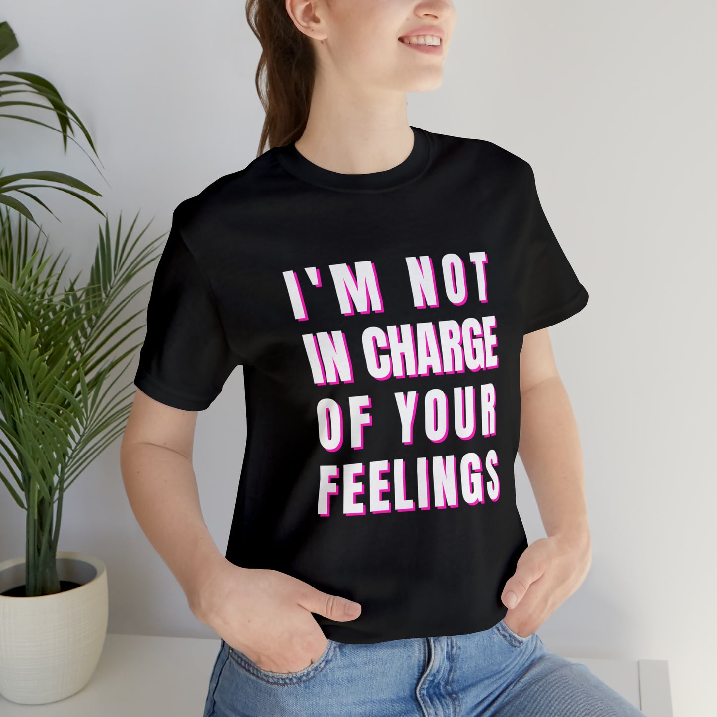 I'm Not In Charge Of Your Feelings Unisex Jersey Short Sleeve Tee