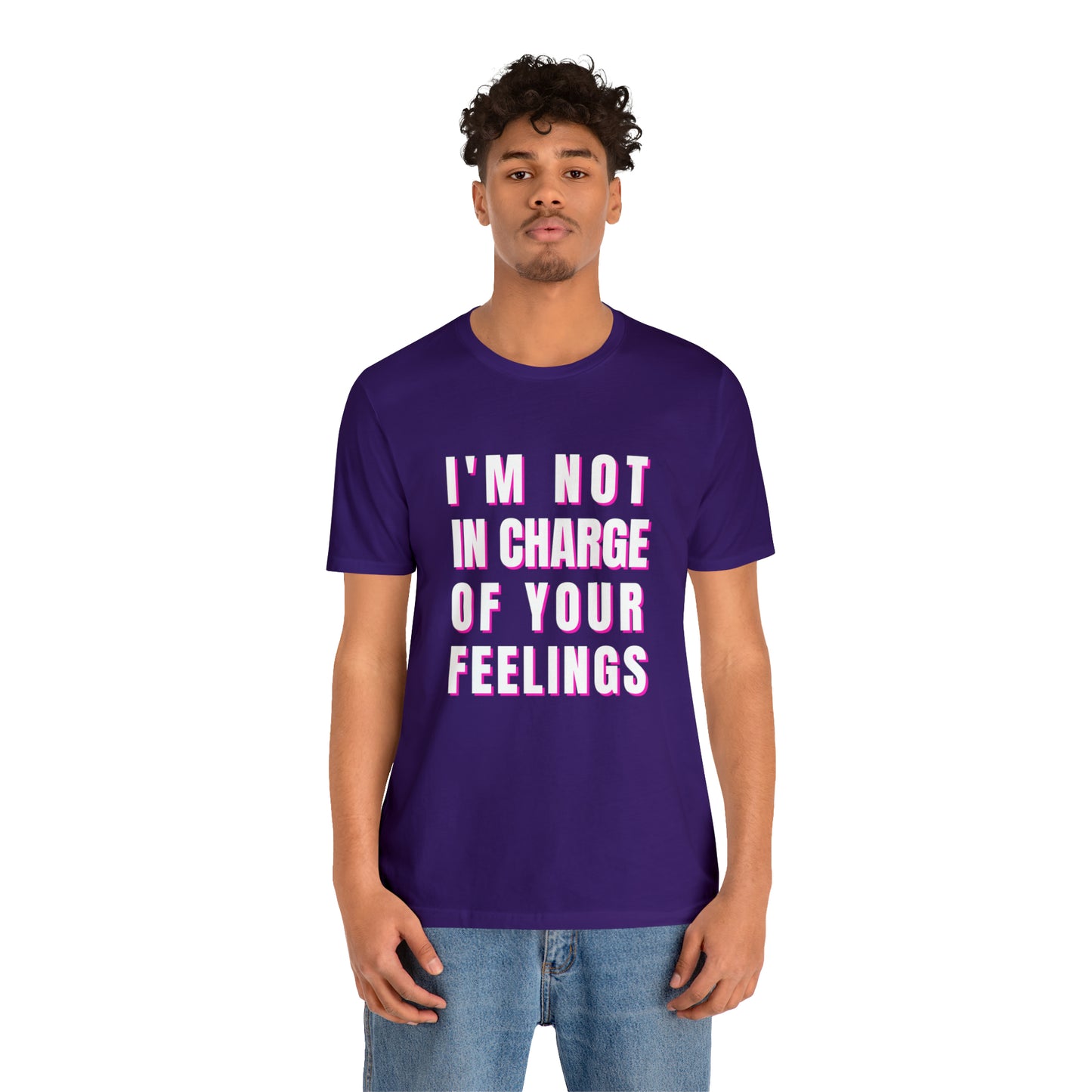 I'm Not In Charge Of Your Feelings Unisex Jersey Short Sleeve Tee